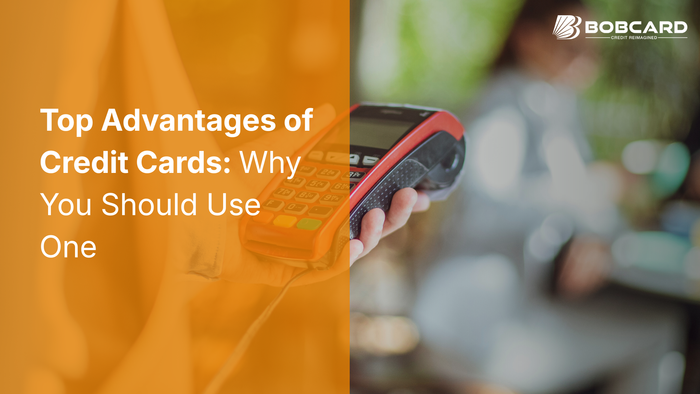 Top Advantages of Credit Cards: Benefits & Why You Should Use One